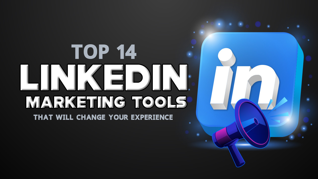 Top 14 Linkedin Marketing Tools that will Change Your Experience