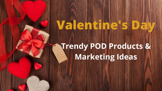 Trendy POD Products for Valentine's Day and Marketing Ideas for them