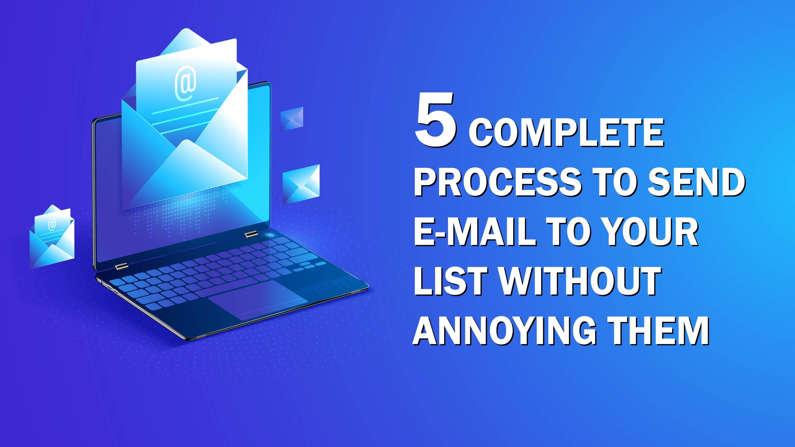 5 Effective Ways To Send Email To Your List Without Annoying Them
