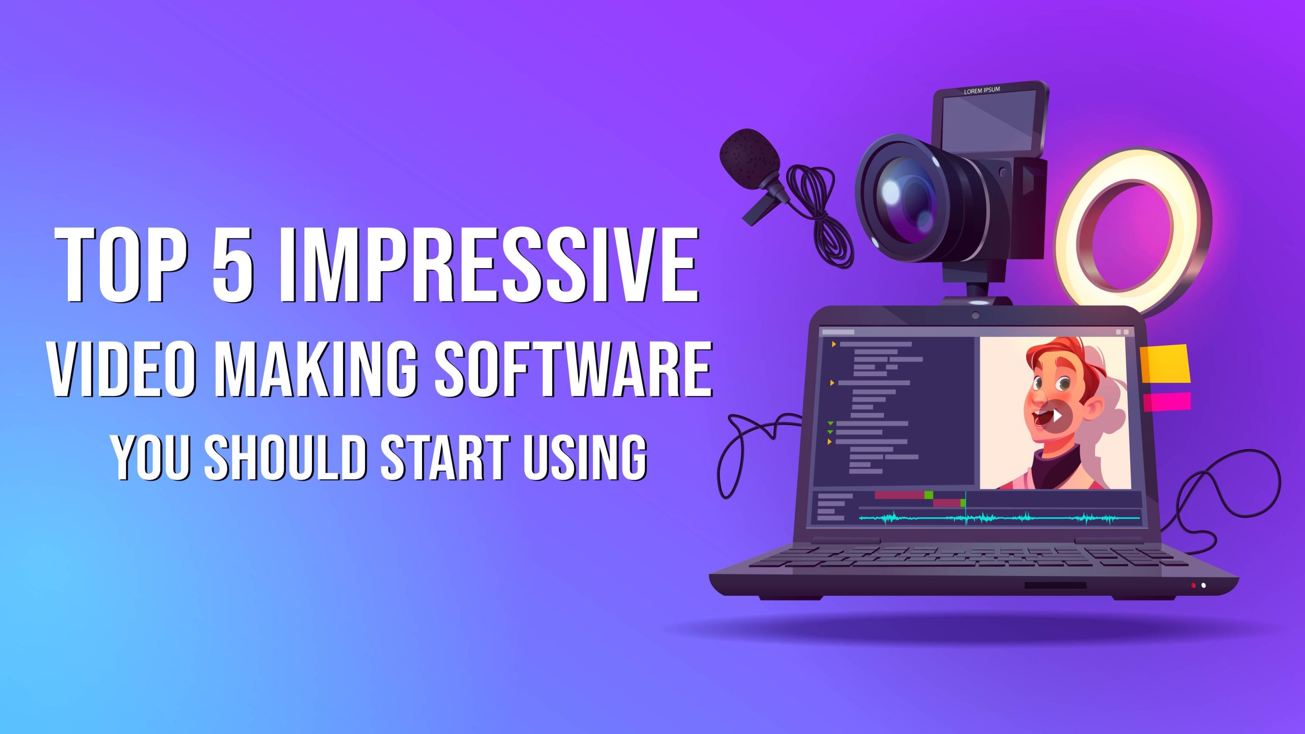 Top 5 Impressive Video Making Software You Should Start Using